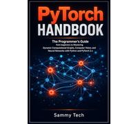 Pytorch Handbook: The Programmer’s Guide from beginners to Mastering Dynamic Computational Graphs, Computer Vision and Neural Networks with Python and PyTorch 2.x