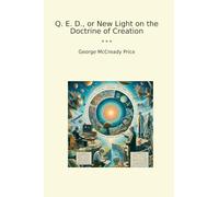 Q. E. D., or New Light on the Doctrine of Creation (Classic Books)