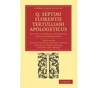 Q. Septimi Florentis Tertulliani Apologeticus: The Text of Oehler, Annotated, with An Introduction (Cambridge Library Collection - Religion)