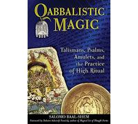 Qabbalistic Magic – Talismans, Psalms, Amulets, and the Practice of High Ritual