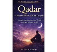 Qadar: Peace with What Allah Has Decreed: Finding Contentment, Purpose, and Joy in the Life Allah Wrote for You (The Tranquil Heart)