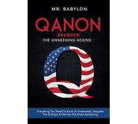 QAnon Decoded: Everything You Need To Know To Understand And Decipher The Q Drops And Get Into The Great Awakening: 1 (Qanon Exposed)