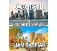 QATAR GUIDE DE VOYAGE 2025: À la découverte de la fusion de la tradition et de l’innovation : itinéraires, conseils locaux et aperçus culturels à travers la péninsule.