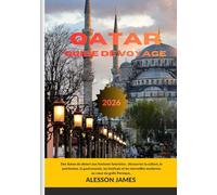 QATAR GUIDE DE VOYAGE 2026: Des dunes du désert aux horizons futuristes : découvrez la culture, le patrimoine, la gastronomie, les festivals et les merveilles modernes au cœur du golfe Persique..