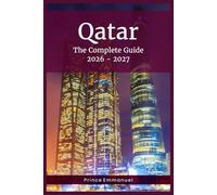 Qatar: The Complete Guide 2026 - 2027: The Essential Travel Guide to Doha & Beyond Top Things to Do, Must-See Attractions, Souks & Museums, Desert ... and Practical Tips for First-Time Visitors