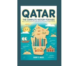 QATAR: The Complete History for Kids: How a country grew from quiet shores to a bustling modern wonder: 29 (Collections of books on the histories of Asia Countries)