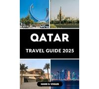 QATAR TRAVEL GUIDE 2025: Explore the Jewel of the Middle East: The Ultimate Guide to Qatar’s Hidden Gems and Must-See Sights