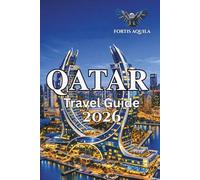 Qatar Travel Guide 2026: A Practical Guide to Doha, Local Culture, Transport, Costs, Laws, Smart Itineraries, and Handpicked Travel Tips (Fortis Aquila Travels)