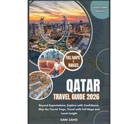 Qatar Travel Guide 2026: Beyond Expectations, Explore with Confidence, Skip the Tourist Traps, Travel with Full Maps and Local Insight (Local Expert Editions)