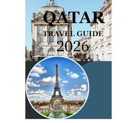 QATAR TRAVEL GUIDE 2026: Explore Doha, Desert Adventures, Culture, Cuisine & Modern Wonders - The Complete Qatar Travel Guide for 2026 Travelers