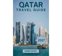 QATAR TRAVEL GUIDE: Explore Stunning Skylines, Timeless Traditions, World-Class Attractions, Hidden Gems, and Desert Wonders