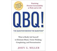 [QBQ! the Question Behind the Question: Practicing Personal Accountability at Work and in Life] [By: John G Miller] [September, 2004]