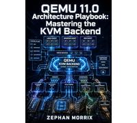 QEMU 11.0 ARCHITECTURE PLAYBOOK: MASTERING THE KVM BACKEND: The Sysadmin’s Framework to Custom Hypervisors, Advanced Hardware Passthrough, and Bare-Metal Performance