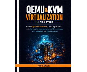 QEMU & KVM Virtualization in Practice: Build High-Performance Linux Hypervisors with libvirt, virt-manager, qcow2, VFIO Passthrough, Live Migration, and VM Automation