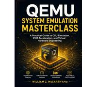 QEMU System Emulation Masterclass: A Practical Guide to CPU Emulation, KVM Acceleration, and Virtual Hardware Engineering