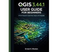 QGIS 3.44.1 user guide for beginners: A Practical Approach to Spatial Data, Analysis, and Cartography