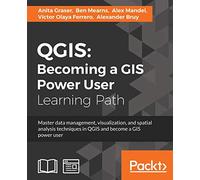 QGIS: Becoming a GIS Power User: Becoming a GIS Power User: Master data management, visualization, and spatial analysis techniques in QGIS and become a GIS power user