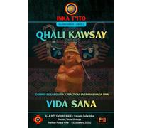 QHALI KAWSAY - VIDA SANA: Camino de sabiduría y practicas sagradas hacia una VIDA SANA