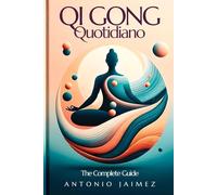 Qi Gong Quotidiano, the Complete Guide: Energy and Balance through Movement (quigong, qigong tapping, qi gong healing, tai chi books,)