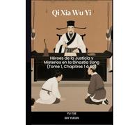 Qi Xia Wu Yi: Héroes de la Justicia y Misterios en la Dinastía Song (Tome 1, Chapitres 1 à 60)
