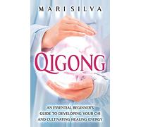 Qigong: An Essential Beginner's Guide to Developing Your Chi and Cultivating Healing Energy