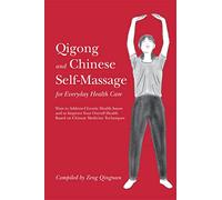 Qigong and Chinese Self-Massage for Everyday Health Care: Ways to Address Chronic Health Issues and to Improve Your Overall Health Based on Chinese Medicine Techniques (Chinese Health Qigong)