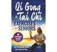 QIGONG AND TAI CHI EXERCISES FOR SENIORS: Nourishing Body and Nurturing Mind the Ancient Way