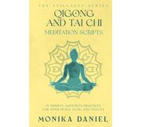 Qigong and Tai Chi Meditation Scripts: 15 Mindful Movement Practices for Inner Peace, Flow, and Vitality (The Stillness Series)