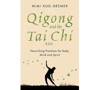 Qigong and the Tai Chi Axis : Nourishing Practices for Body, Mind and Spirit