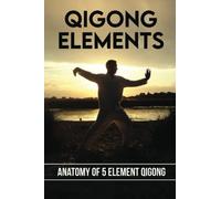 Qigong Elements: Anatomy Of 5 Element Qigong