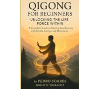 Qigong for Beginners: Unlocking the Life Force Within, A Complete Guide to Starting Your Journey with Breath, Energy, and Movement (QiGong Master)