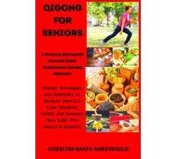 Qigong For Seniors: A Natural Method For Healing Using Traditional Chinese Medicine. Proven Techniques and Exercises to Develop Your Chi Flow, Decrease Stress, and Enhance Your Sleep (Adults, Seniors)