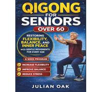 Qigong for Seniors over 60: Restoring Flexibility, Balance, and Inner Peace with Gentle Movements for Every Age