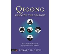 Qigong Through the Seasons : How to Stay Healthy All Year with Qigong, Meditation, Diet, and Herbs