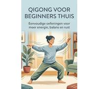 Qigong voor beginners thuis: Eenvoudige oefeningen voor meer energie, balans en rust