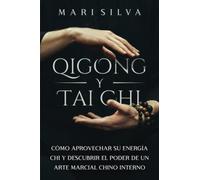 Qigong y Tai Chi: Cómo aprovechar su energía Chi y descubrir el poder de un arte marcial chino interno (Enseñanzas de la espiritualidad oriental)