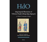 Qing Imperial Illustrations of Tributary Peoples (Huang Qing zhigong tu): A Cultural Cartography of Empire: 29 (Handbook of Oriental Studies. Section 8 Uralic & Central Asi)