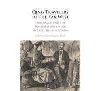 Qing Travelers to the Far West: Diplomacy and the Information Order in Late Imperial China