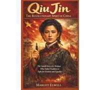 Qiu Jin: The Revolutionary Spirit of China: The Untold Story of a Woman Who Defied Tradition to Fight for Freedom and Equality