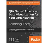Qlik Sense: Advanced Data Visualization for Your Organization: Create smart data visualizations and predictive analytics solutions