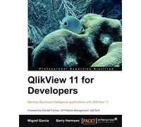 QlikView 11 for Developers: Effective analytics techniques for modern Business Intelligence: This book is smartly built around a practical case study ... using QlikView. A superb hands-on guide