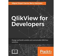 QlikView for Developers: Design and build scalable and maintainable BI solutions