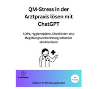 QM-Stress in der Arztpraxis lösen mit ChatGPT: SOPs, Hygienepläne, Checklisten und Begehungsvorbereitung schneller strukturieren (Die KI-Praxis-Playbook Serie)