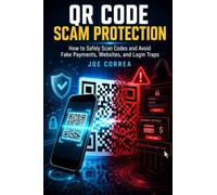 QR Code Scam Protection: How to Safely Scan Codes and Avoid Fake Payments, Websites, and Login Traps: 4 (Smartphone Scam & Fraud Protection)