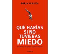 Qu Haras Si No Tuvieras Miedo / What Would You Do If You Weren't Afraid?: El valor de reinventarse para transformar el trabajo, la empresa y la economía (Conecta)