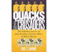 Quacks and Crusaders: The Fabulous Careers of John Brinkley, Norman Baker, and Harry Hoxsey by Eric S. Juhnke (2002-10-11)
