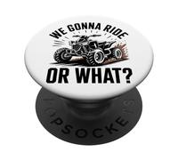 Quad Biking ATV Four Wheeler We Gonna Ride Or What PopSockets Adhesive PopGrip
