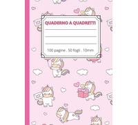 QUADERNO 1 CM PER LA SCUOLA PRIMARIA - 100 PAGINE A4, CARTA BIANCA, QUADRETTONI, SENZA MARGINE - UNICORNO: PERFETTO PER LA PRIMA ELEMENTARE: QUADRETTI ... COPERTINA LUCIDA COLORATA CON UNICORNI