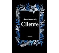 Quaderno di Cliente: Registro di Contatti Clienti e Appuntamenti per Piccole Attività .