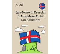 Quaderno di Esercizi di Islandese A1-A2 con Soluzioni: 300 esercizi pratici per principianti, con grammatica, vocabolario, lettura e scrittura - Perfetto per studenti autodidatti e preparazione esami